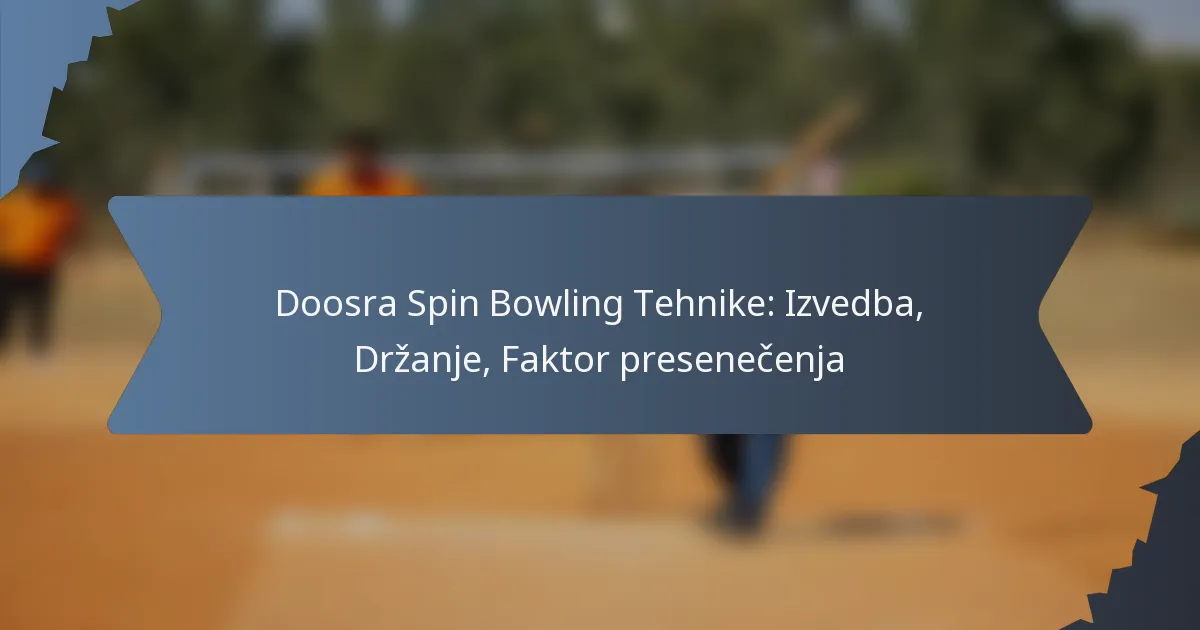 Doosra Spin Bowling Tehnike: Izvedba, Držanje, Faktor presenečenja