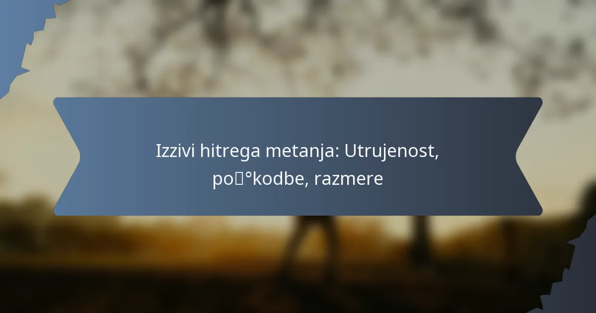 Izzivi hitrega metanja: Utrujenost, poškodbe, razmere