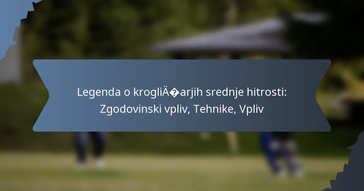 Legenda o krogličarjih srednje hitrosti: Zgodovinski vpliv, Tehnike, Vpliv