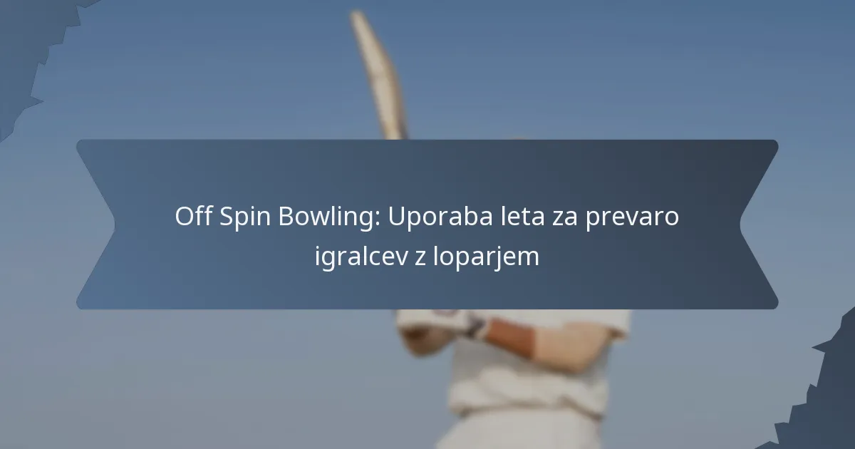 Off Spin Bowling: Uporaba leta za prevaro igralcev z loparjem