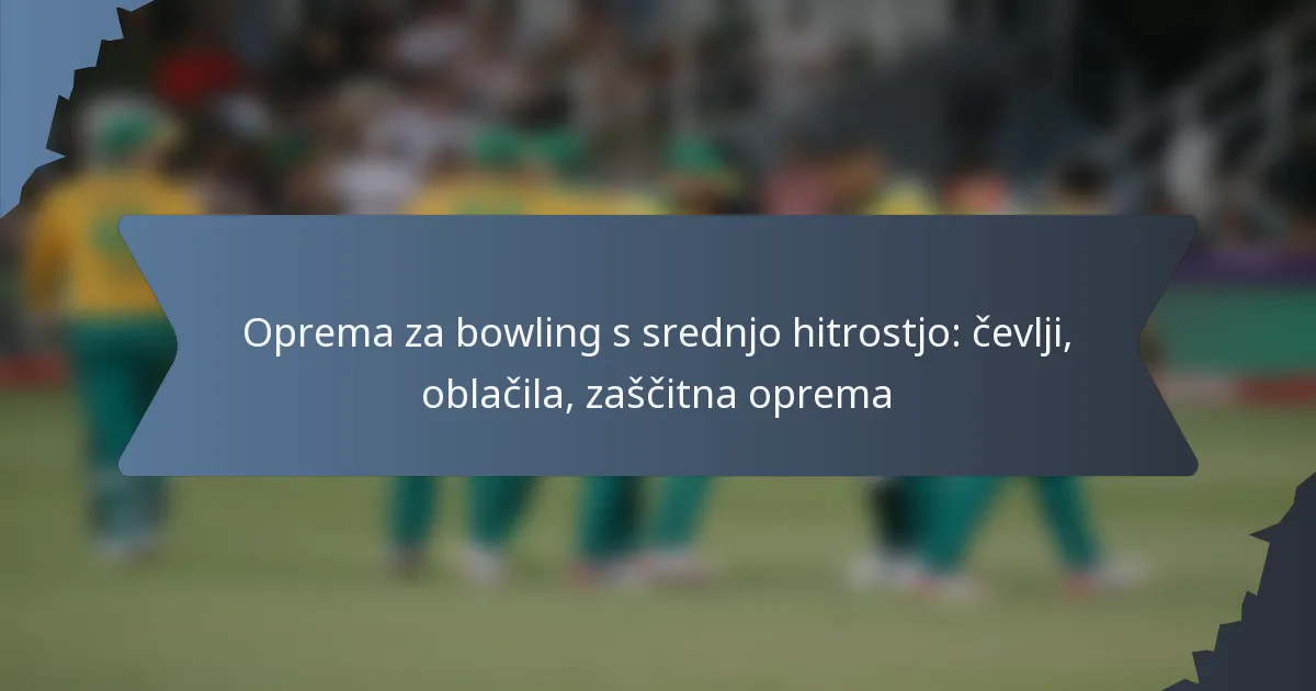 Oprema za bowling s srednjo hitrostjo: čevlji, oblačila, zaščitna oprema