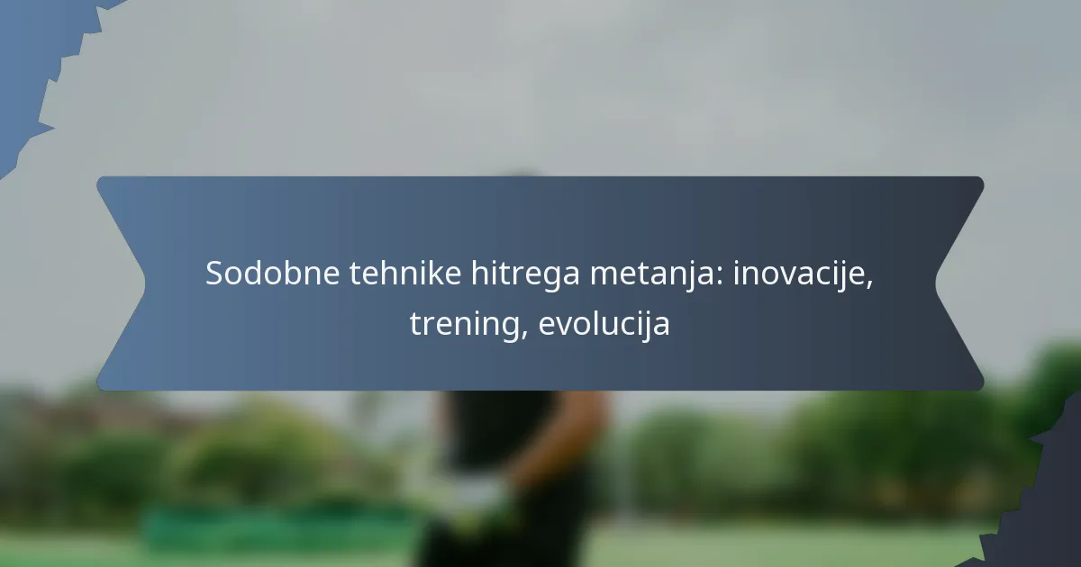 Sodobne tehnike hitrega metanja: inovacije, trening, evolucija