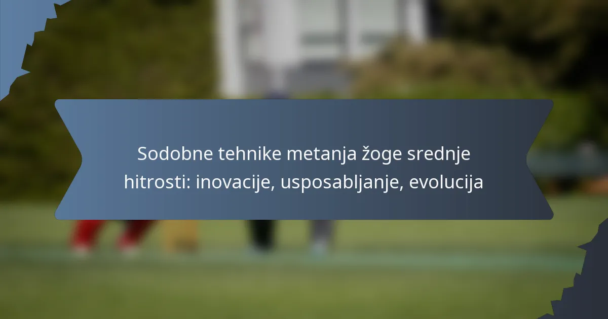 Sodobne tehnike metanja žoge srednje hitrosti: inovacije, usposabljanje, evolucija
