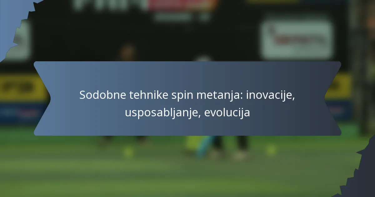 Sodobne tehnike spin metanja: inovacije, usposabljanje, evolucija