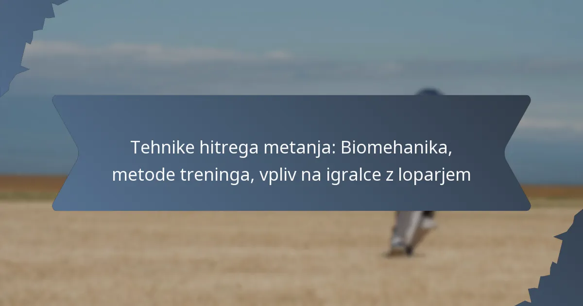 Tehnike hitrega metanja: Biomehanika, metode treninga, vpliv na igralce z loparjem