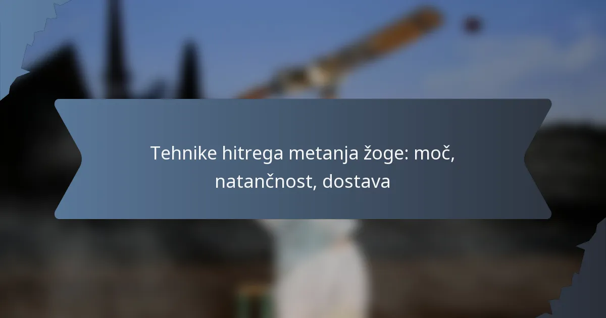Tehnike hitrega metanja žoge: moč, natančnost, dostava