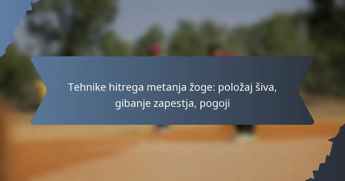 Tehnike hitrega metanja žoge: položaj šiva, gibanje zapestja, pogoji