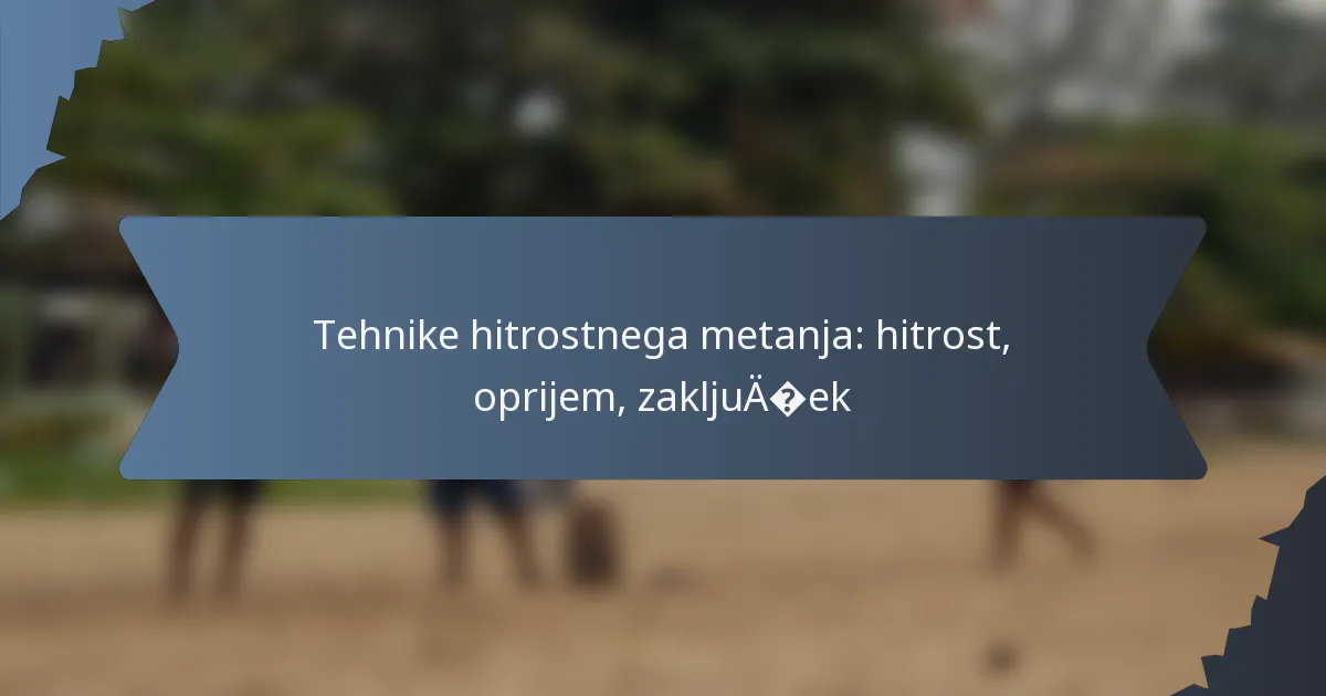 Tehnike hitrostnega metanja: hitrost, oprijem, zaključek