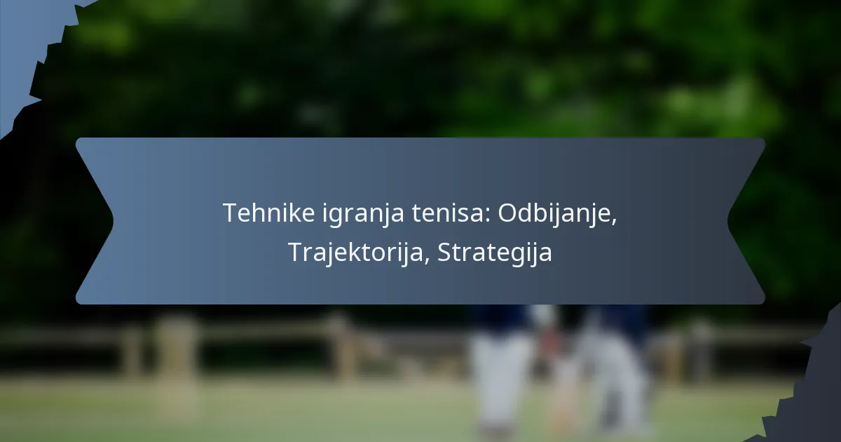 Tehnike igranja tenisa: Odbijanje, Trajektorija, Strategija