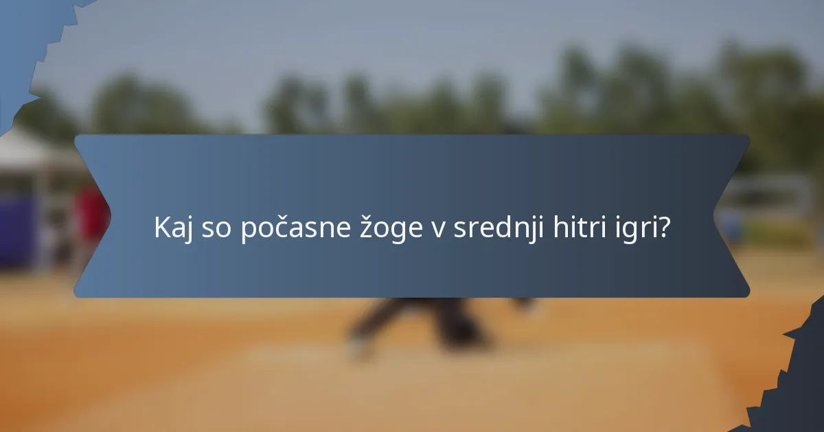 Kaj so počasne žoge v srednji hitri igri?