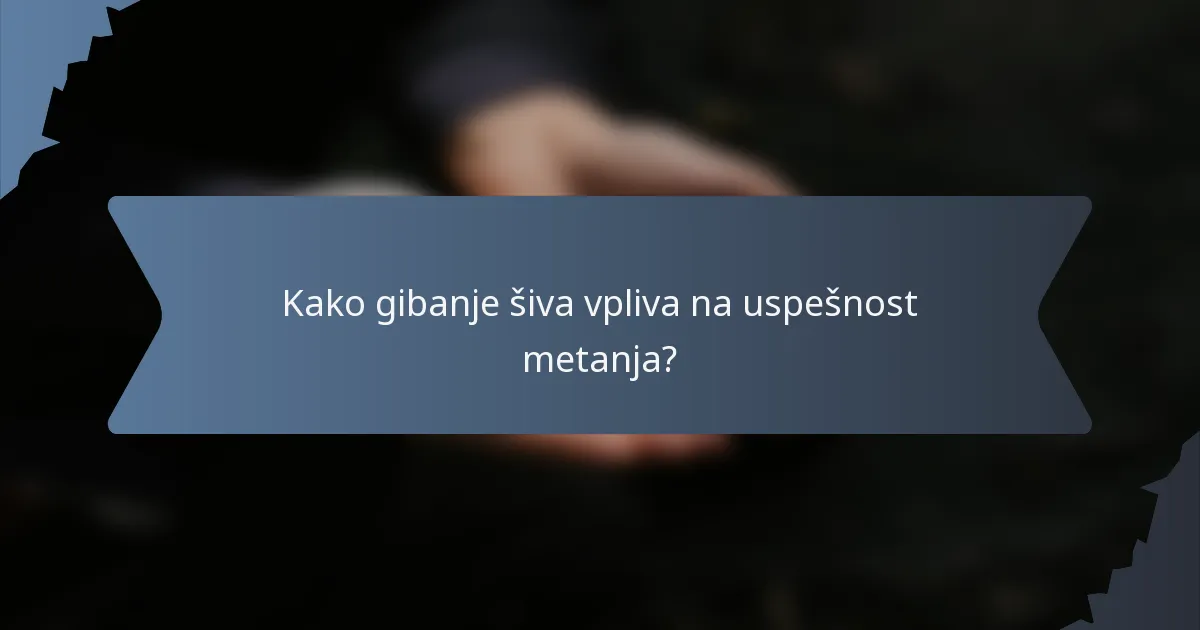 Kako gibanje šiva vpliva na uspešnost metanja?