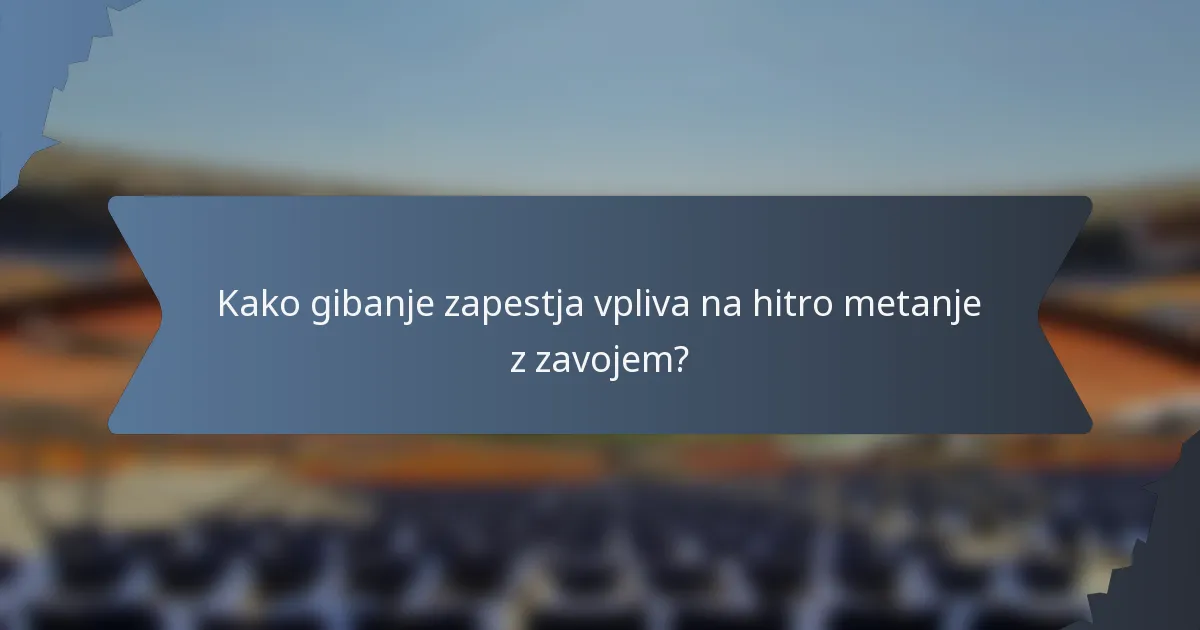 Kako gibanje zapestja vpliva na hitro metanje z zavojem?