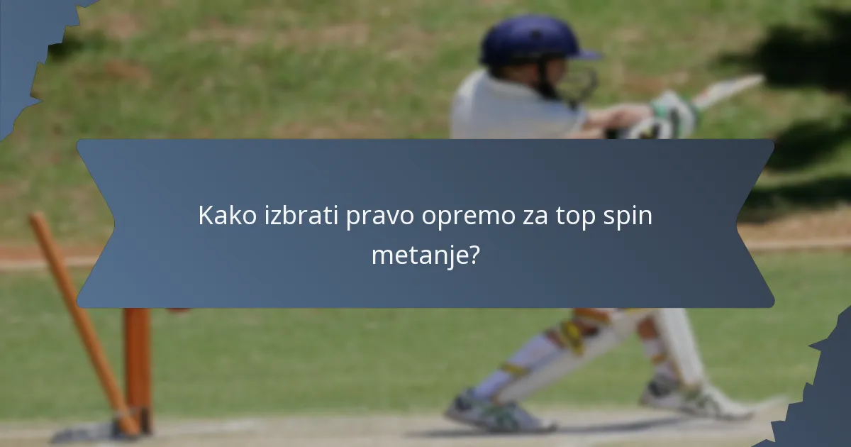 Kako izbrati pravo opremo za top spin metanje?