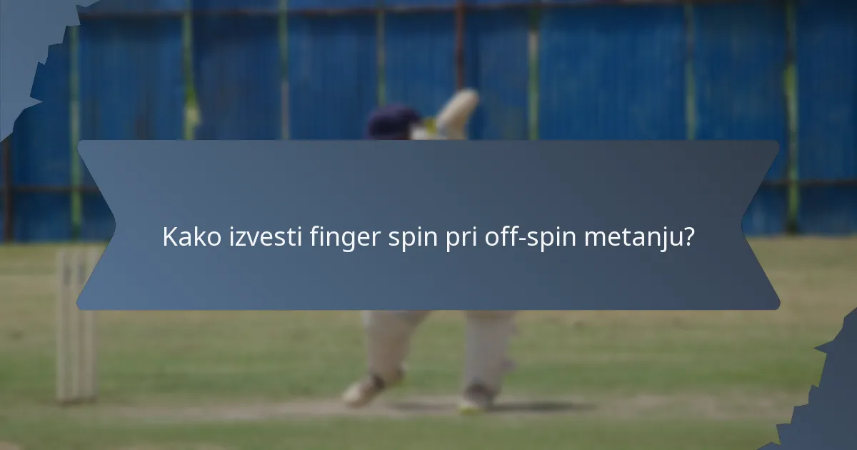Kako izvesti finger spin pri off-spin metanju?