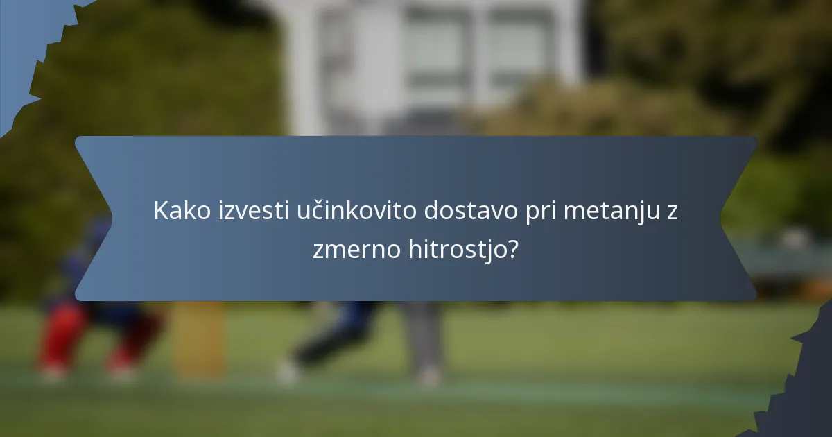 Kako izvesti učinkovito dostavo pri metanju z zmerno hitrostjo?