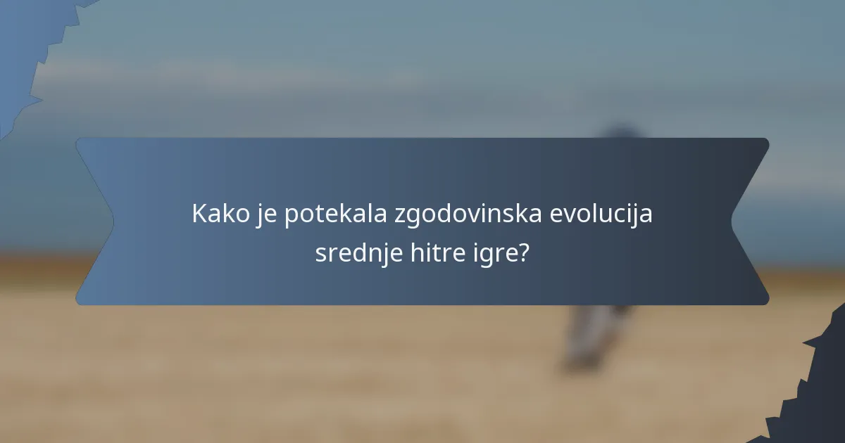 Kako je potekala zgodovinska evolucija srednje hitre igre?