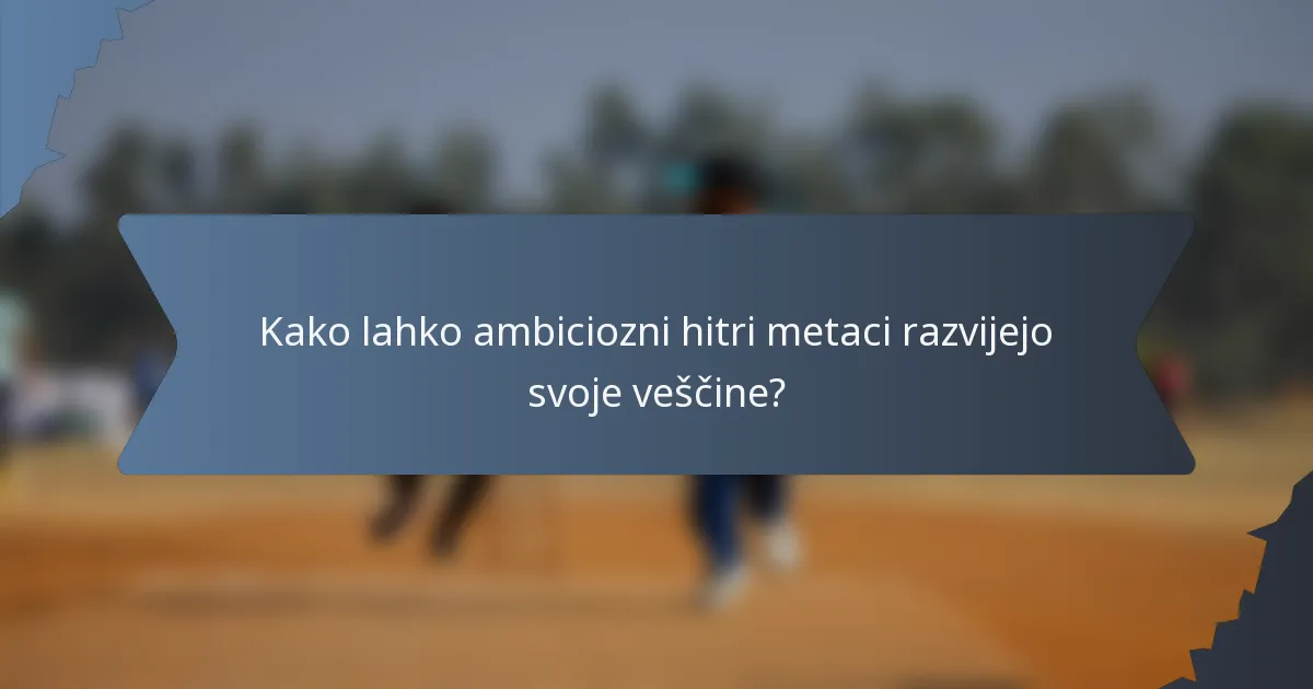 Kako lahko ambiciozni hitri metaci razvijejo svoje veščine?