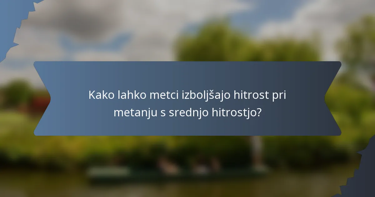 Kako lahko metci izboljšajo hitrost pri metanju s srednjo hitrostjo?