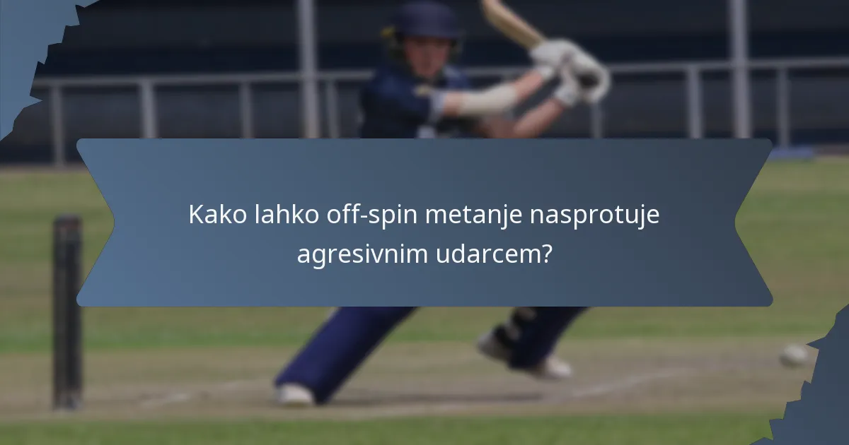 Kako lahko off-spin metanje nasprotuje agresivnim udarcem?