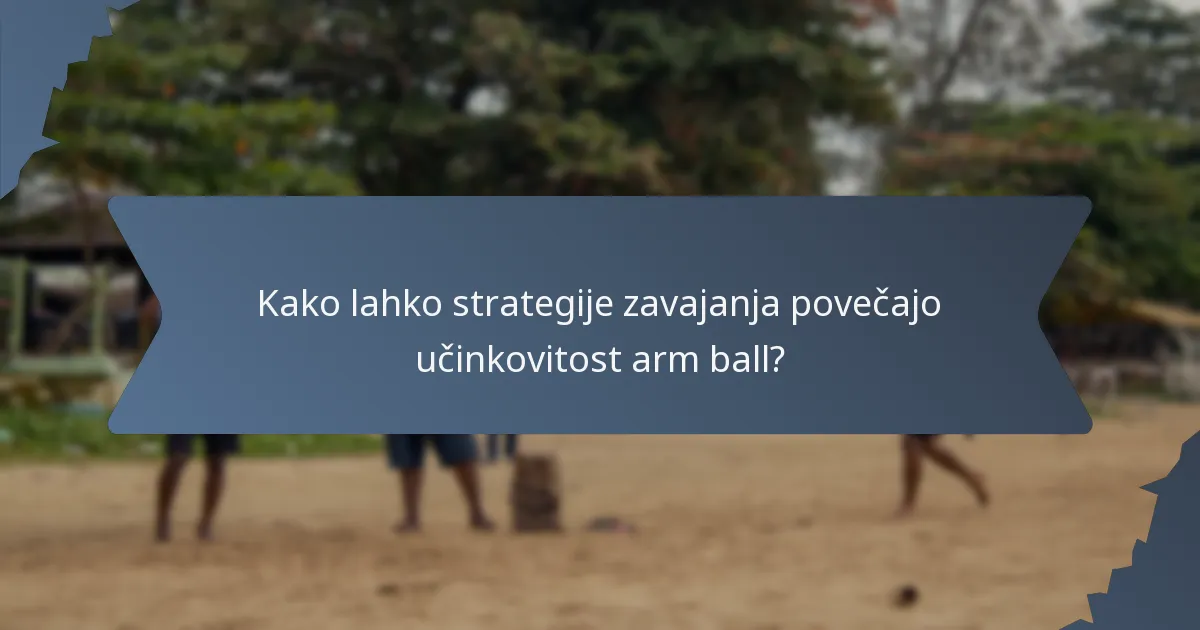 Kako lahko strategije zavajanja povečajo učinkovitost arm ball?