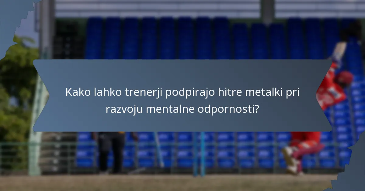 Kako lahko trenerji podpirajo hitre metalki pri razvoju mentalne odpornosti?