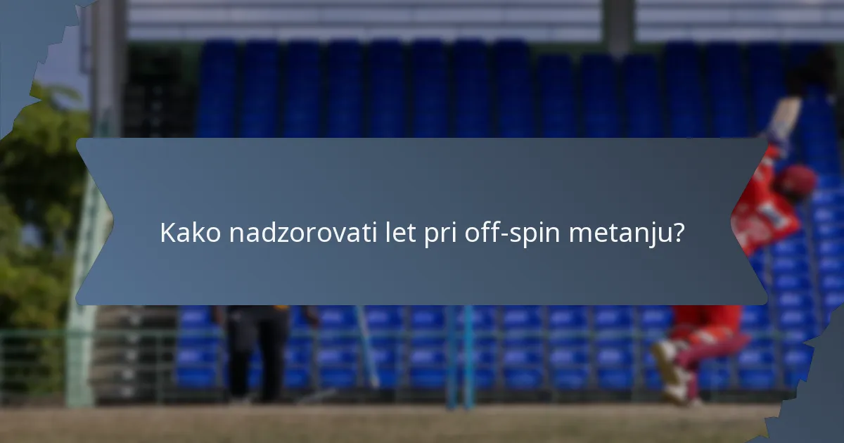 Kako nadzorovati let pri off-spin metanju?