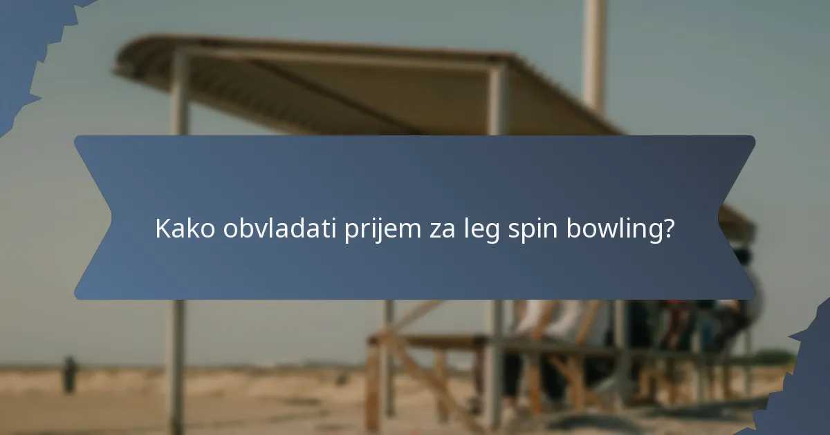 Kako obvladati prijem za leg spin bowling?