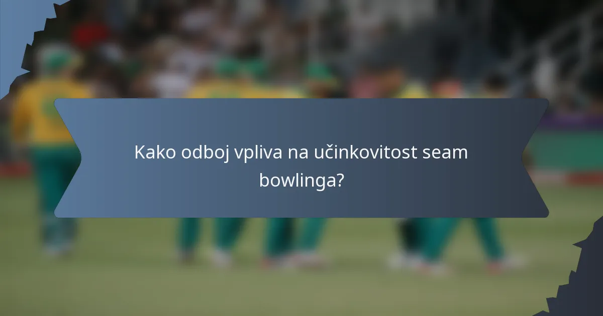 Kako odboj vpliva na učinkovitost seam bowlinga?