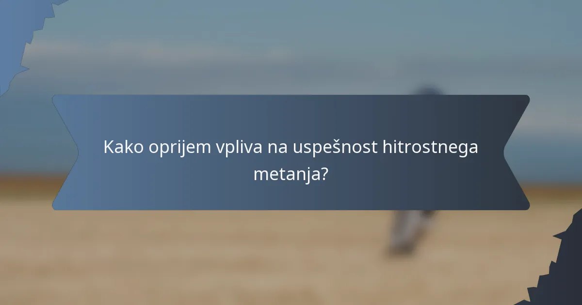 Kako oprijem vpliva na uspešnost hitrostnega metanja?