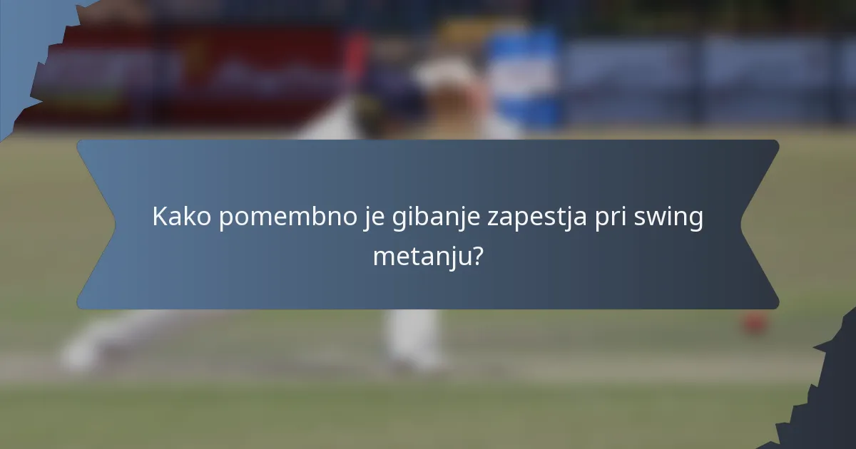 Kako pomembno je gibanje zapestja pri swing metanju?