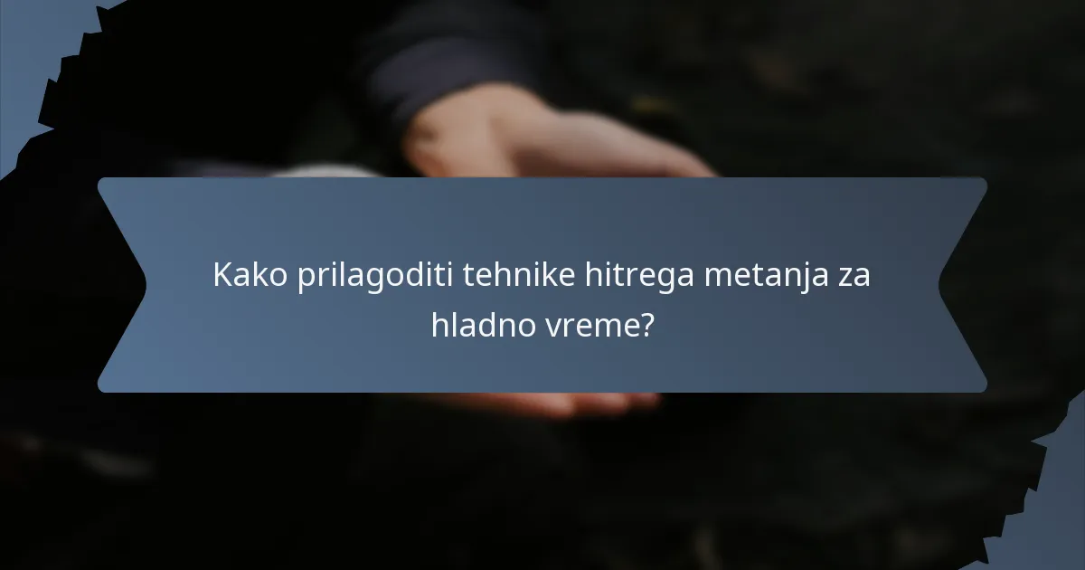 Kako prilagoditi tehnike hitrega metanja za hladno vreme?