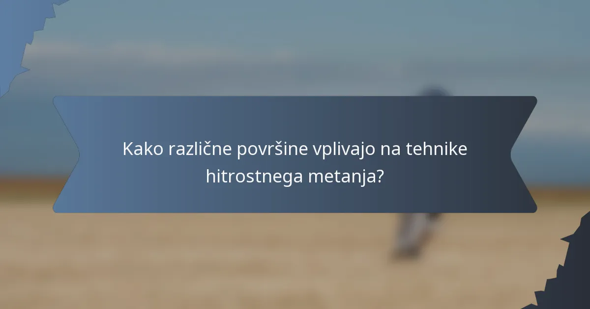 Kako različne površine vplivajo na tehnike hitrostnega metanja?