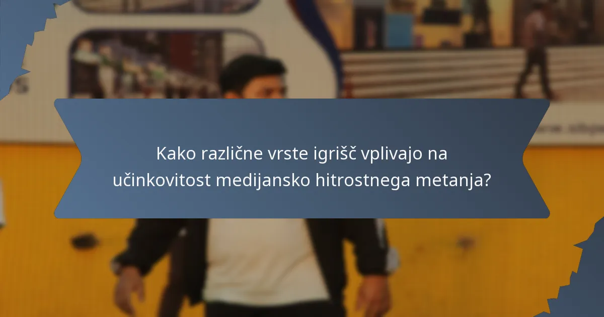 Kako različne vrste igrišč vplivajo na učinkovitost medijansko hitrostnega metanja?