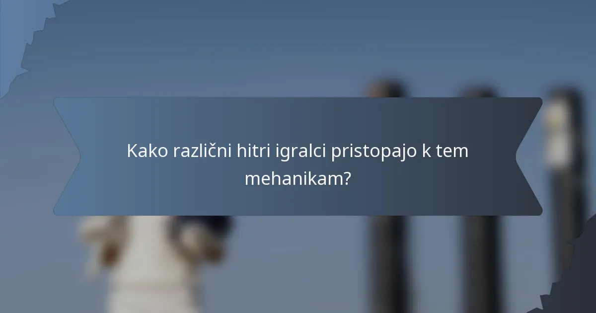 Kako različni hitri igralci pristopajo k tem mehanikam?