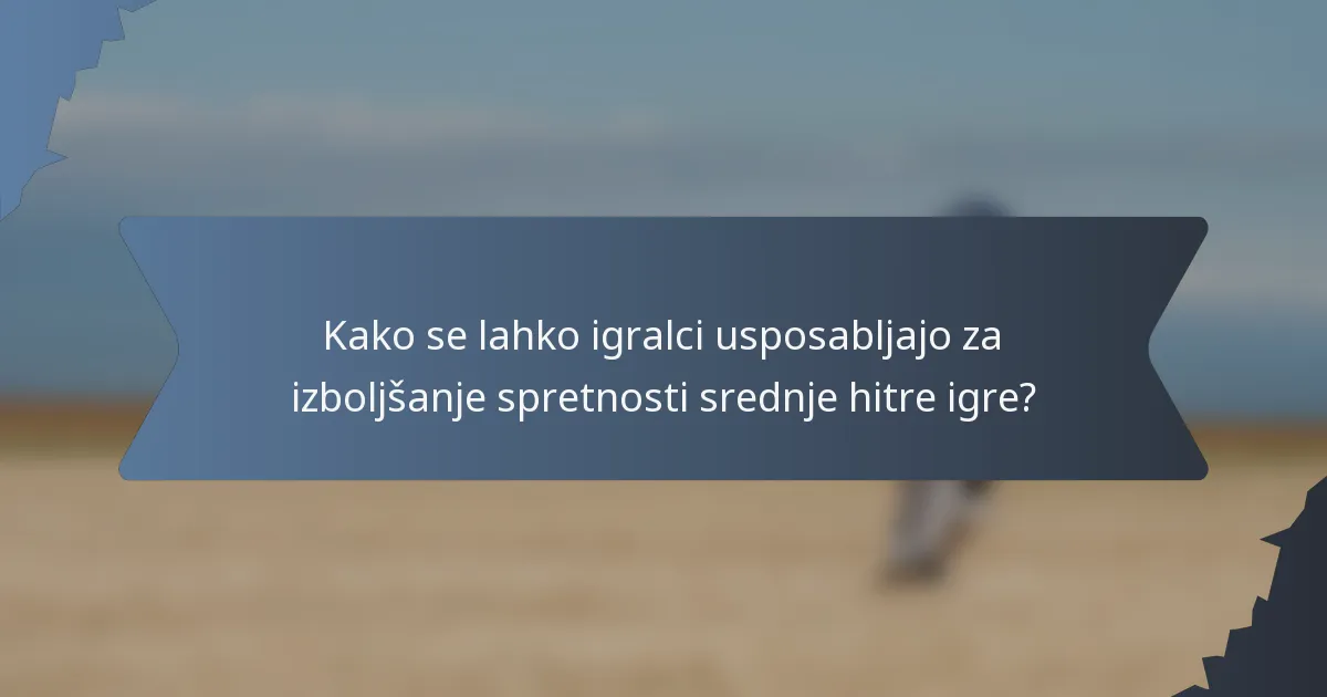 Kako se lahko igralci usposabljajo za izboljšanje spretnosti srednje hitre igre?