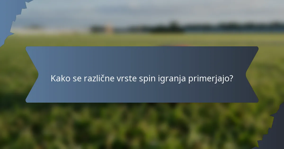 Kako se različne vrste spin igranja primerjajo?