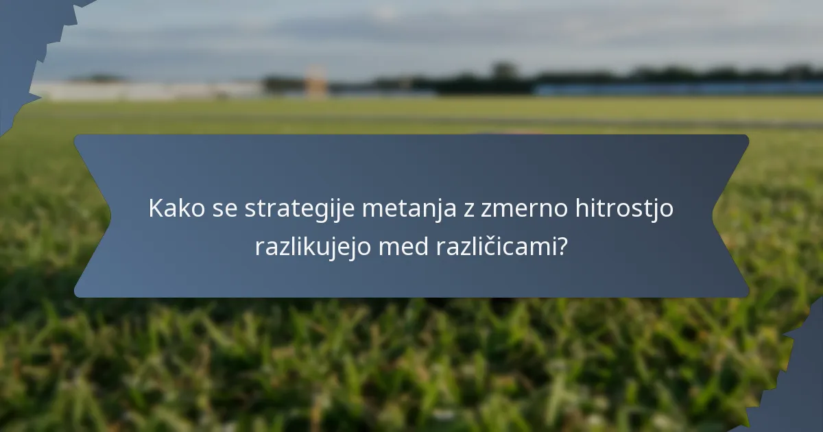 Kako se strategije metanja z zmerno hitrostjo razlikujejo med različicami?