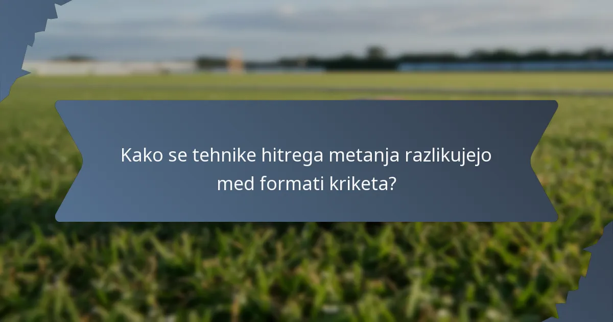 Kako se tehnike hitrega metanja razlikujejo med formati kriketa?