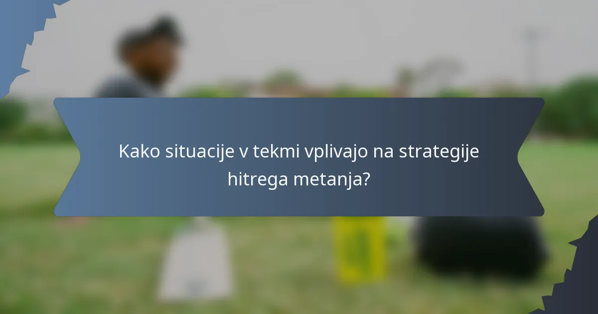 Kako situacije v tekmi vplivajo na strategije hitrega metanja?