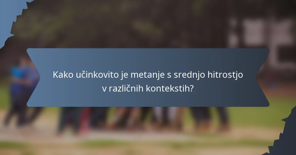 Kako učinkovito je metanje s srednjo hitrostjo v različnih kontekstih?