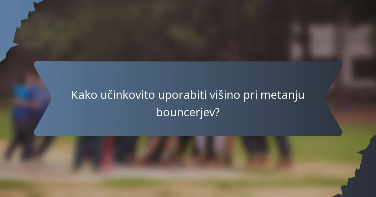 Kako učinkovito uporabiti višino pri metanju bouncerjev?