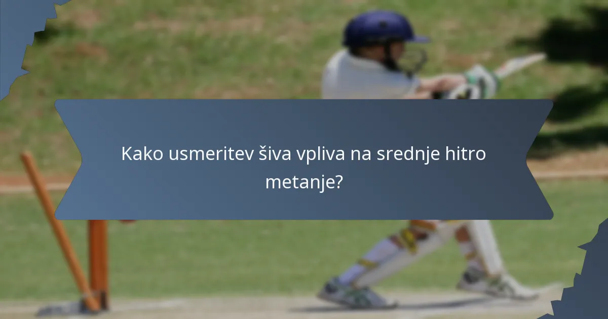 Kako usmeritev šiva vpliva na srednje hitro metanje?