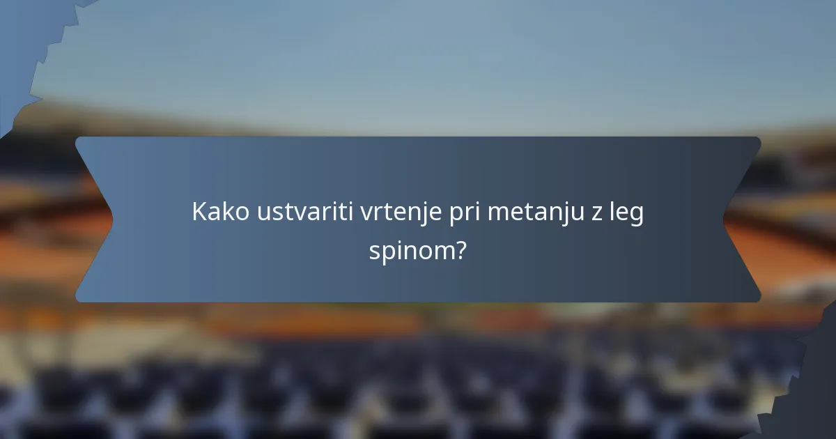 Kako ustvariti vrtenje pri metanju z leg spinom?