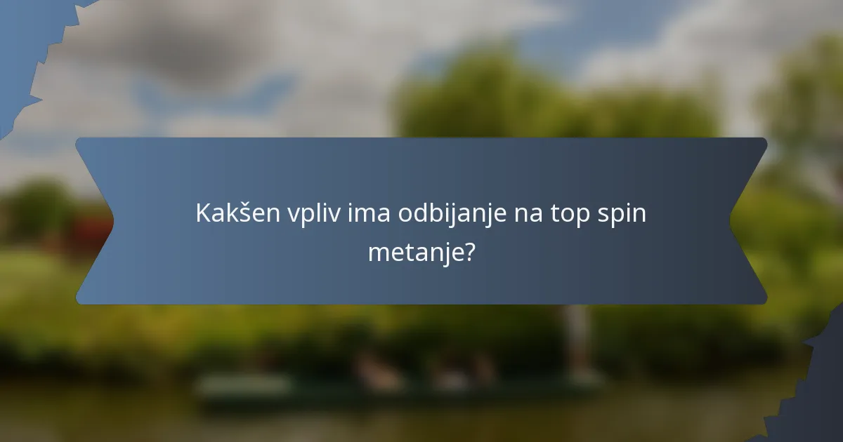 Kakšen vpliv ima odbijanje na top spin metanje?