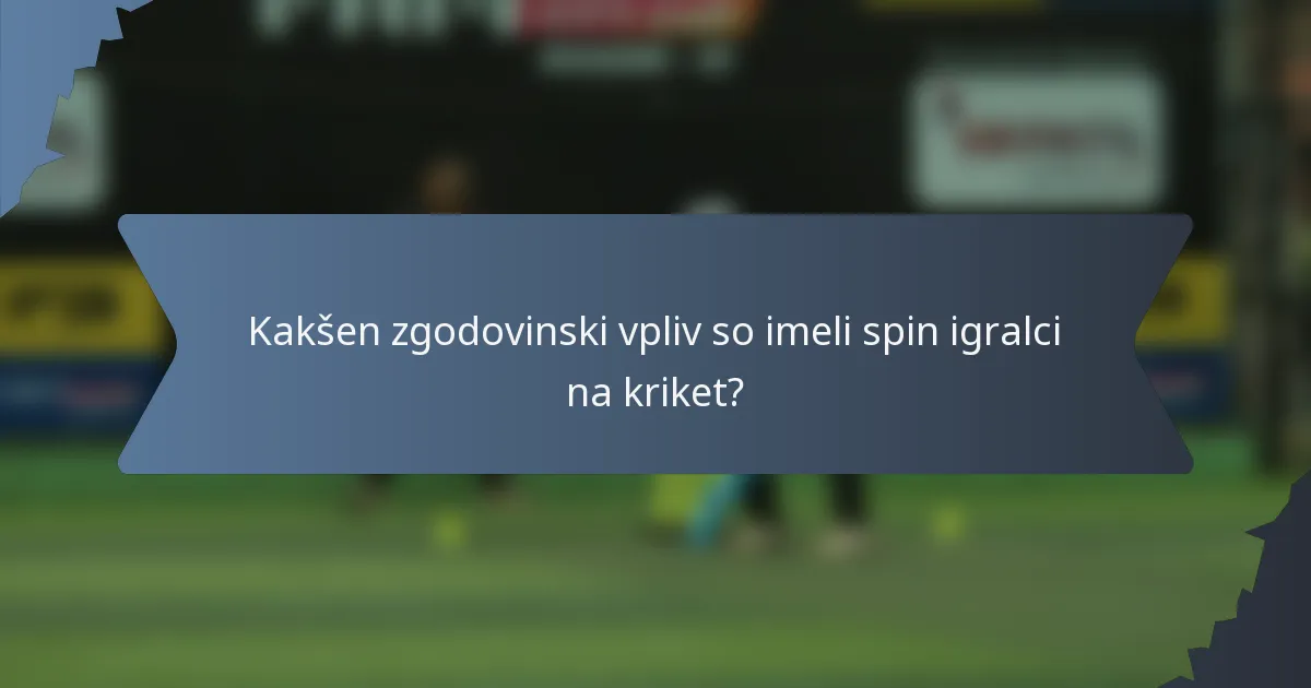 Kakšen zgodovinski vpliv so imeli spin igralci na kriket?