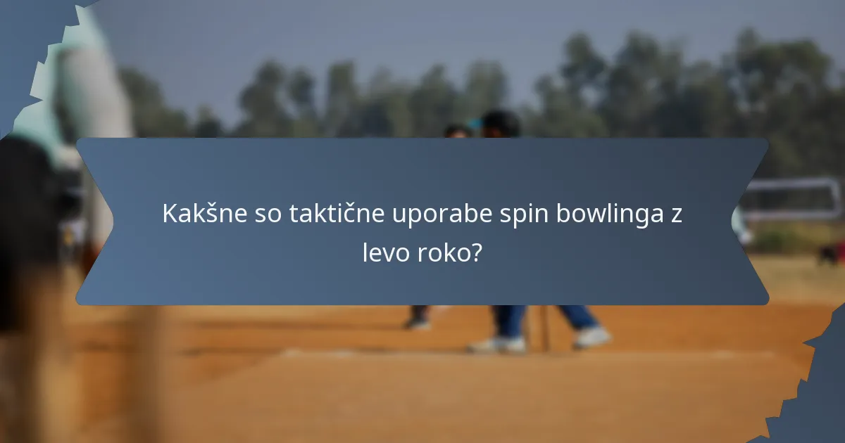 Kakšne so taktične uporabe spin bowlinga z levo roko?
