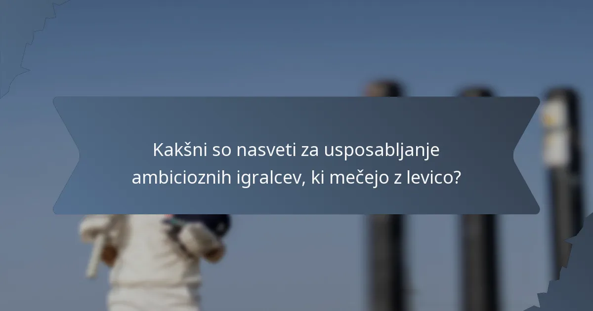 Kakšni so nasveti za usposabljanje ambicioznih igralcev, ki mečejo z levico?