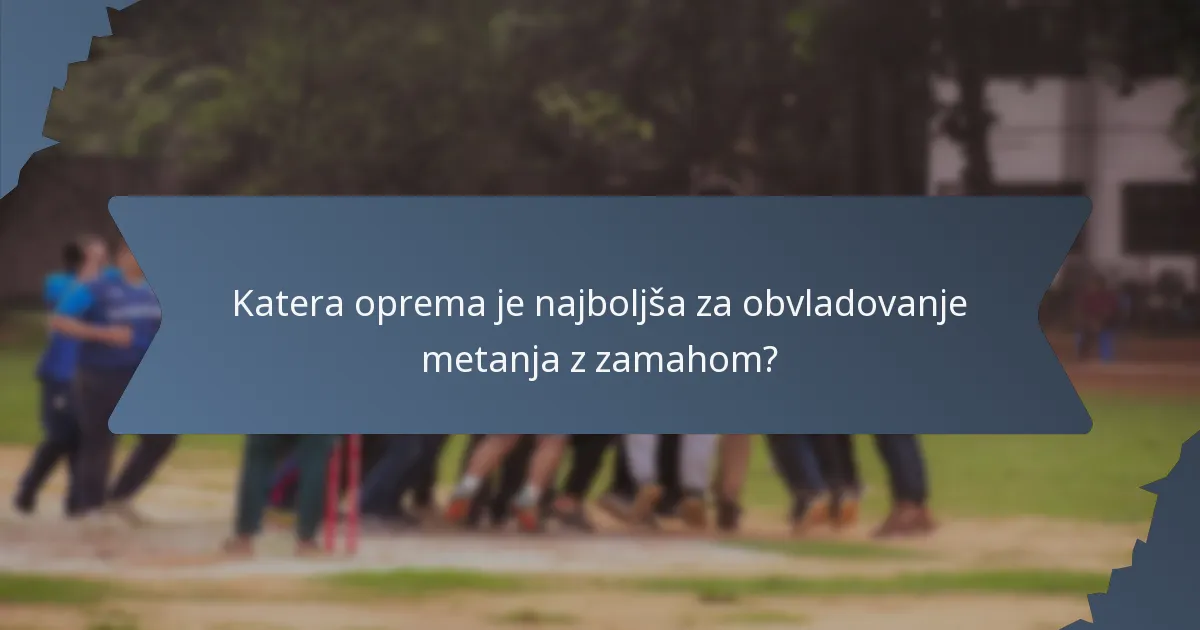 Katera oprema je najboljša za obvladovanje metanja z zamahom?