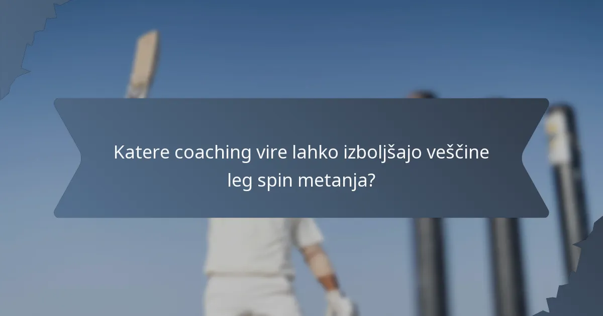 Katere coaching vire lahko izboljšajo veščine leg spin metanja?
