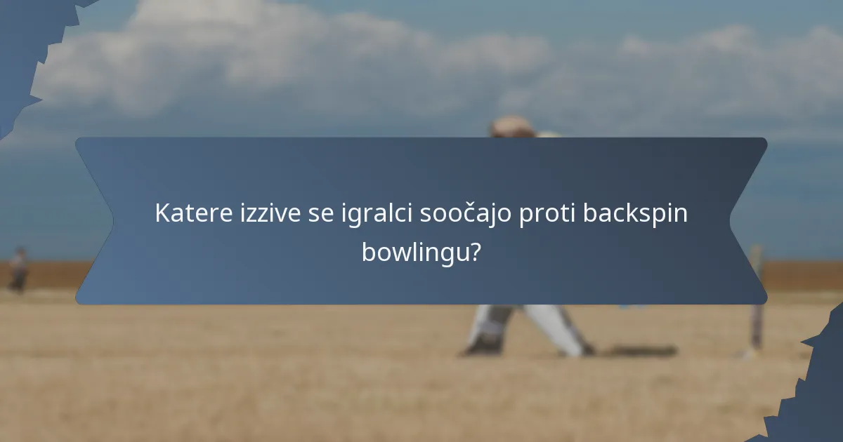 Katere izzive se igralci soočajo proti backspin bowlingu?